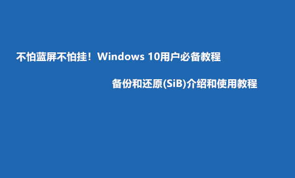 不怕蓝屏不怕挂！Windows系统备份与还原工具介绍和使用教程