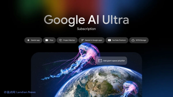 谷歌推出每月高达249.99美元的Google AI Ultra订阅 支持谷歌各种AI服务以及30TB存储空间